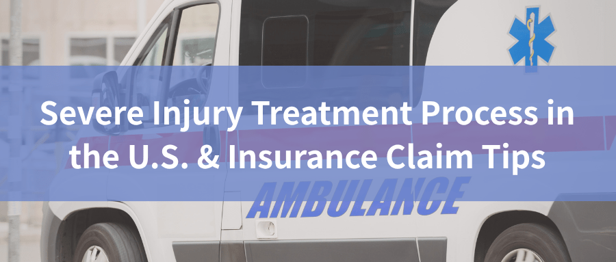 Severe Injury Treatment Process in the U.S. & Insurance Claim Tips